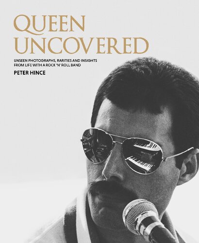 Queen Uncovered : Unseen Photographs, Rarities and Insights from Life with a Rock 'n' Roll Band