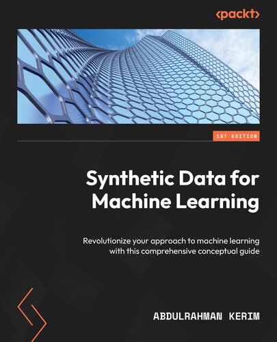 Synthetic Data for Machine Learning: Revolutionize your approach to machine learning with this comprehensive conceptual guide