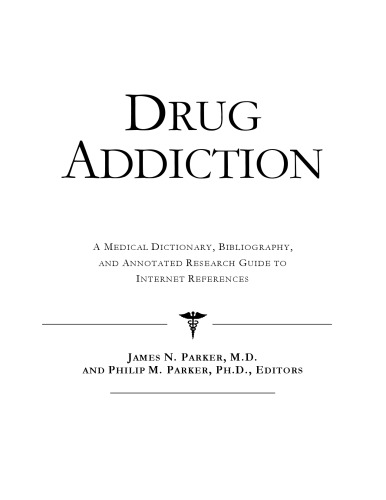 Drug Addiction - A Medical Dictionary, Bibliography, and Annotated Research Guide to Internet References