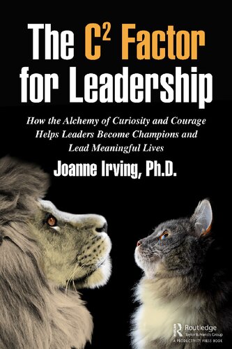 The C² Factor for Leadership: How the Alchemy of Curiosity and Courage Helps Leaders Become Champions and Lead Meaningful Lives