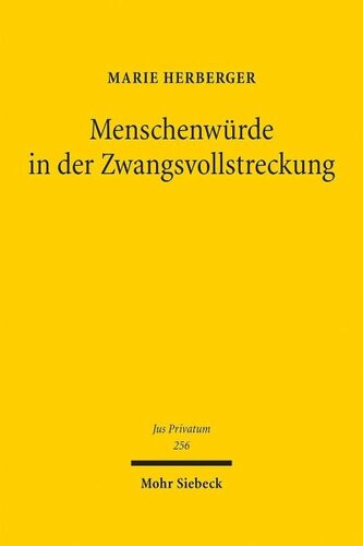 Menschenwürde in der Zwangsvollstreckung: Zur Genese und teleologischen Strukturierung des Vollstreckungsschutzes