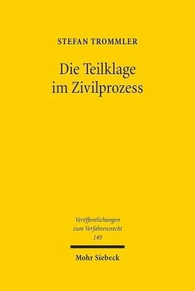 Die Teilklage im Zivilprozess: Eine Untersuchung im Lichte der Prozesstaktik und der Verhaltensanforderungen in Prozesskostenhilfe und Rechtsschutzversicherung. Dissertationsschrift