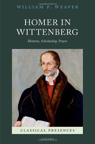 Homer in Wittenberg: Rhetoric, Scholarship, Prayer (Classical Presences)