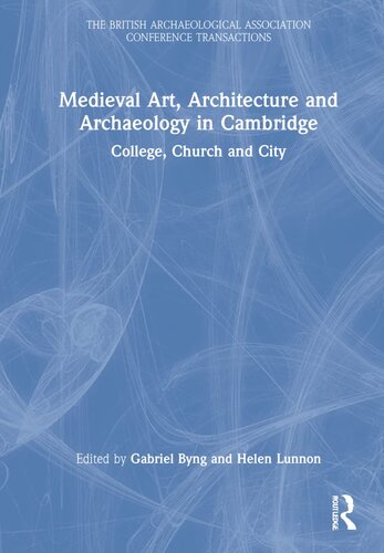 Medieval Art, Architecture and Archaeology in Cambridge: College, Church and City (The British Archaeological Association Conference Transactions)