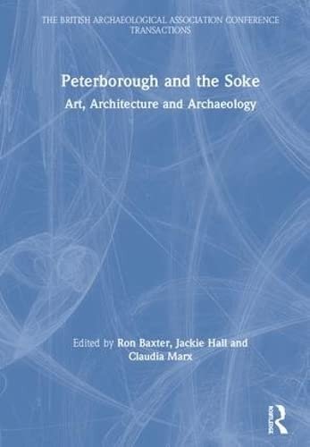 Peterborough and the Soke: Art, Architecture and Archaeology (The British Archaeological Association Conference Transactions)