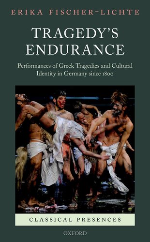 Tragedy's Endurance: Performances of Greek Tragedies and Cultural Identity in Germany since 1800 (Classical Presences)