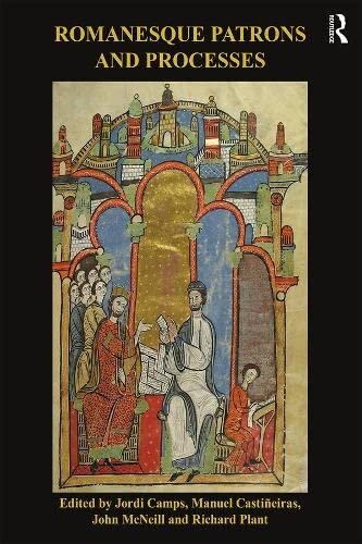Romanesque Patrons and Processes: Design and Instrumentality in the Art and Architecture of Romanesque Europe