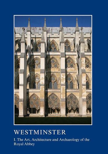 Westminster Part I: The Art, Architecture and Archaeology of the Royal Abbey: I. The Art, Architecture and Archaeology of the Royal Abbey (The British ... Association Conference Transactions)