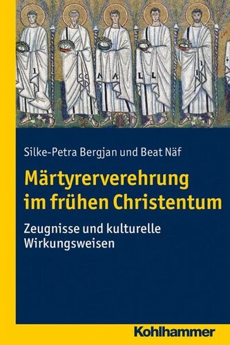 Märtyrerverehrung im frühen Christentum: Zeugnisse und kulturelle Wirkungsweisen