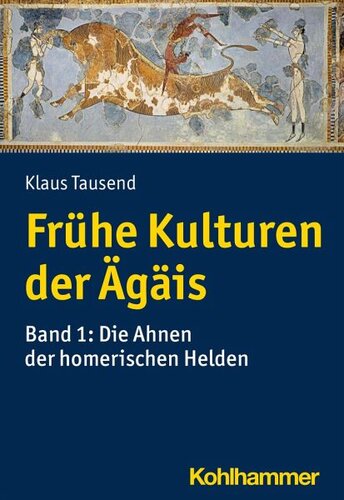 Frühe Kulturen der Ägäis: Bd. 1: Die Ahnen der homerischen Helden