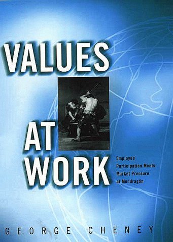 Values at Work: Employee Participation Meets Market Pressure at Mondragon (ILR Press Book)