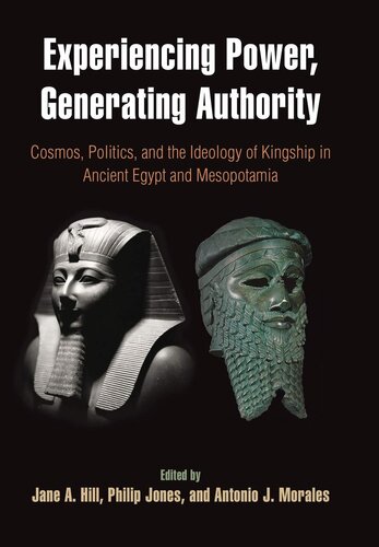 Experiencing Power, Generating Authority: Cosmos, Politics, and the Ideology of Kingship in Ancient Egypt and Mesopotamia (Penn Museum International Research Conferences; Volume 6)