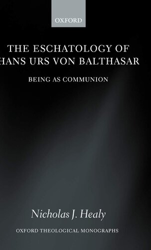 The Eschatology of Hans Urs von Balthasar: Being As Communion (Oxford Theology and Religion Monographs)