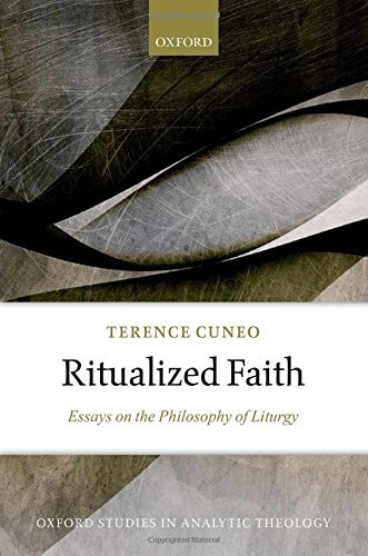 Ritualized Faith: Essays on the Philosophy of Liturgy (Oxford Studies in Analytic Theology)