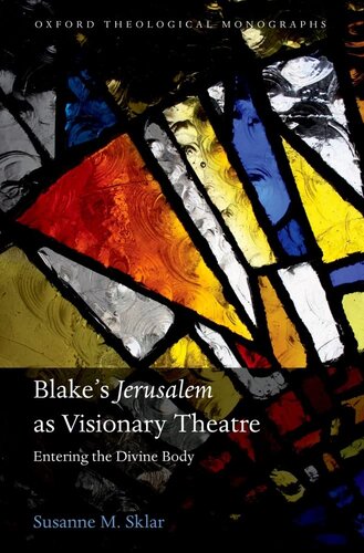 Blake's 'Jerusalem' As Visionary Theatre: Entering the Divine Body (Oxford Theology and Religion Monographs)
