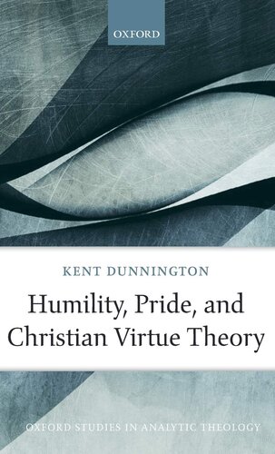 Humility, Pride, and Christian Virtue Theory (Oxford Studies in Analytic Theology)