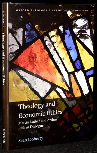 Theology and Economic Ethics: Martin Luther and Arthur Rich in Dialogue (Oxford Theology and Religion Monographs)