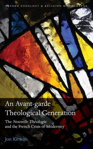 An Avant-garde Theological Generation: The Nouvelle Theologie and the French Crisis of Modernity (Oxford Theology and Religion Monographs)