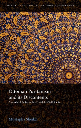 Ottoman Puritanism and its Discontents: Ahmad al-Rumi al-Aqhisari and the Qadizadelis (Oxford Theology and Religion Monographs)