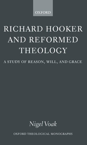 Richard Hooker and Reformed Theology: A Study of Reason, Will, and Grace (Oxford Theology and Religion Monographs)