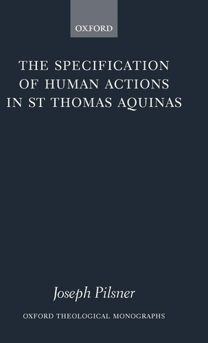 The Specification of Human Actions in St Thomas Aquinas (Oxford Theology and Religion Monographs)