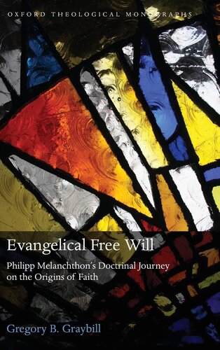 Evangelical Free Will: Phillipp Melanchthon's Doctrinal Journey on the Origins of Faith (Oxford Theological Monographs)