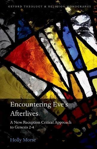 Encountering Eve's Afterlives: A New Reception Critical Approach to Genesis 2-4 (Oxford Theology and Religion Monographs)