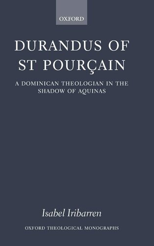 Durandus of St Pourcain: A Dominican Theologian in the Shadow of Aquinas (Oxford Theology and Religion Monographs)