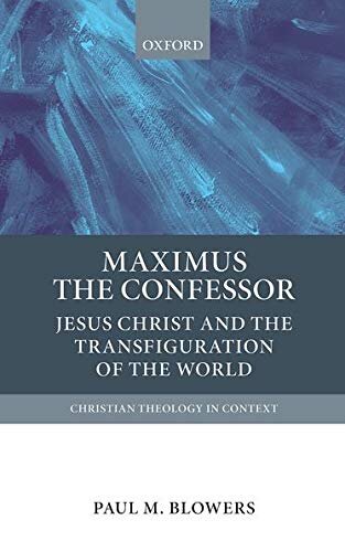 Maximus the Confessor: Jesus Christ and the Transfiguration of the World (Christian Theology in Context)