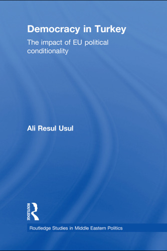 Democracy in Turkey: The Impact of EU Political Conditionality (Routledge Studies in Middle Eastern Politics)