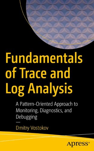 Fundamentals of Trace and Log Analysis: A Pattern-Oriented Approach to Monitoring, Diagnostics, and Debugging