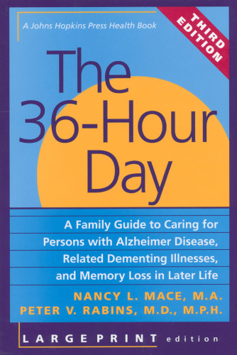 The 36-Hour Day: A Family Guide to Caring for Persons with Alzheimer Disease, Related Dementing Illnesses, and Memory Loss in Later Life (A Johns Hopkins Press Health Book)