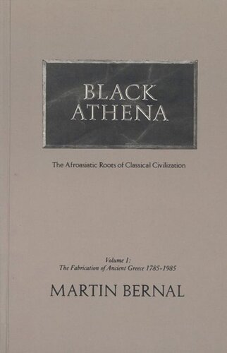 Black Athena: Afroasiatic Roots of Classical Civilization, Volume I: The Fabrication of Ancient Greece, 1785-1985