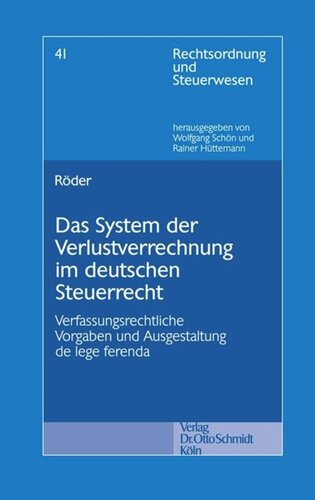 Das System der Verlustverrechnung im deutschen Steuerrecht: Verfassungsrechtliche Vorgaben und Ausgestaltung de lege ferenda