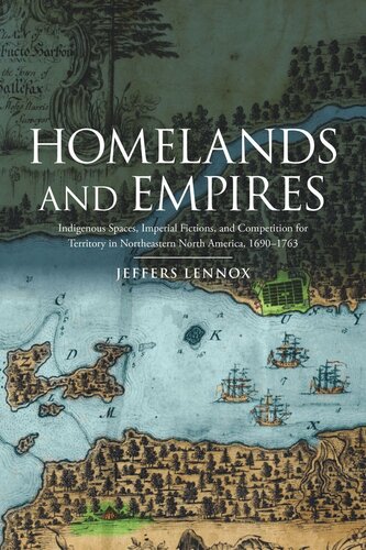 Homelands and Empires: Indigenous Spaces, Imperial Fictions, and Competition for Territory in Northeastern North America, 1690–1763