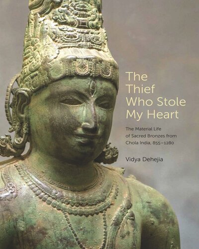 The Thief Who Stole My Heart: The Material Life of Sacred Bronzes from Chola India, 855–1280