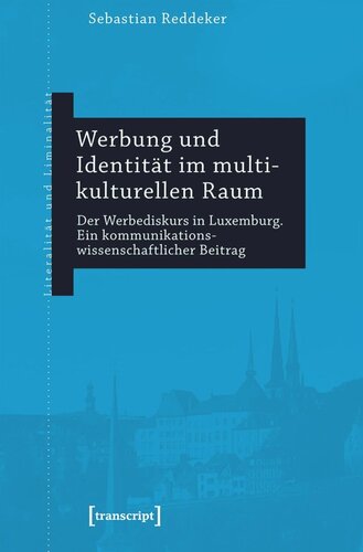 Werbung und Identität im multikulturellen Raum: Der Werbediskurs in Luxemburg. Ein kommunikationswissenschaftlicher Beitrag