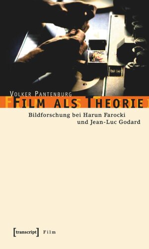Film als Theorie: Bildforschung bei Harun Farocki und Jean-Luc Godard