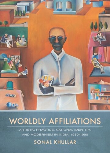 Worldly Affiliations: Artistic Practice, National Identity, and Modernism in India, 1930–1990