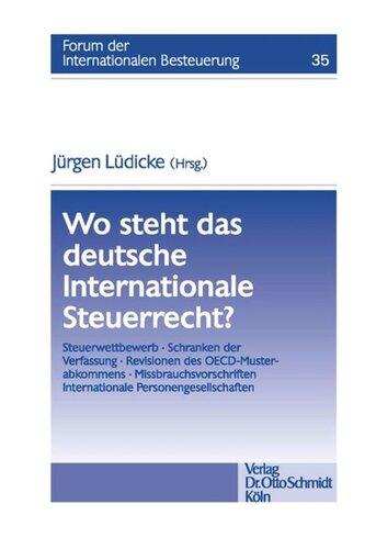 Wo steht das deutsche Internationale Steuerrecht?: Steuerwettbewerb - Schranken der Verfassung - Revisionen des OECD-Musterabkommens - Missbrauchsvorschriften Internationale Personengesellschaften