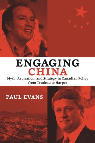 Engaging China: Myth, Aspiration, and Strategy in Canadian Policy from Trudeau to Harper