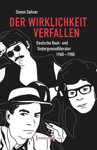 Der Wirklichkeit verfallen: Deutsche Beat- und Undergroundliteratur 1960-1980