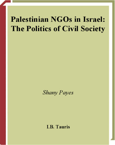 Palestinian NGOs in Israel: The Politics of Civil Society (Library of Modern Middle East Studies)