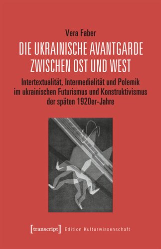Die ukrainische Avantgarde zwischen Ost und West: Intertextualität, Intermedialität und Polemik im ukrainischen Futurismus und Konstruktivismus der späten 1920er-Jahre