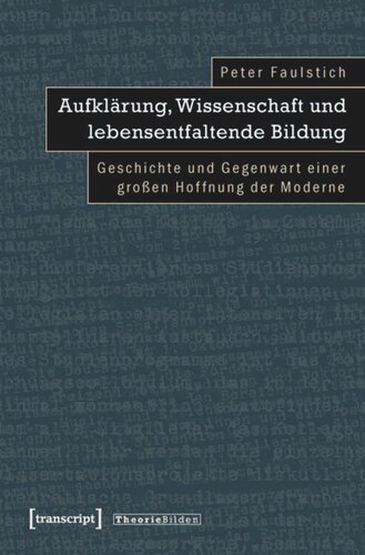 Aufklärung, Wissenschaft und lebensentfaltende Bildung: Geschichte und Gegenwart einer großen Hoffnung der Moderne