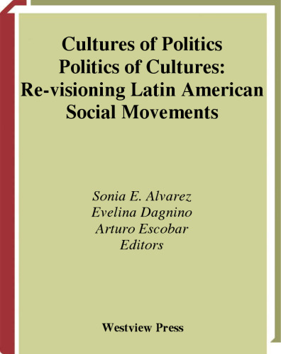 Cultures of Politics Politics of Cultures : Re-Visioning Latin American Social Movements