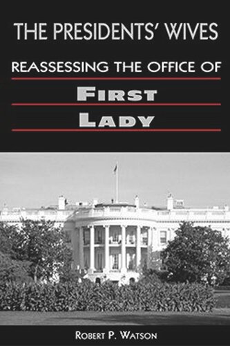 The Presidents' Wives: Reassessing the Office of First Lady