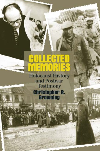 Collected Memories: Holocaust History and Post-War Testimony (George L. Mosse Series in Modern European Cultural and Intellectual History)