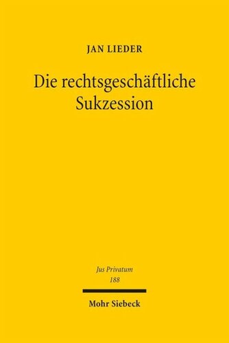 Die rechtsgeschäftliche Sukzession: Eine methodenpluralistische Grundlagenuntersuchung zum deutschen Zivilrecht und Zivilprozessrecht sowie zum Internationalen und Europäischen Privatrecht