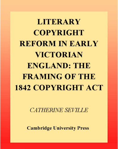 Literary Copyright Reform in Early Victorian England: The Framing of the 1842 Copyright Act